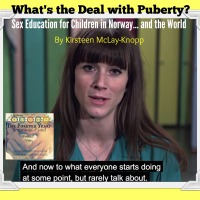What's the Deal with Puberty? Sex Education for Children in Norway... and the World.   By Kirsteen McLay-Knopp